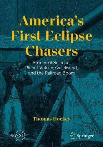 America’s First Eclipse Chasers Stories of Science, Planet Vulcan, Quicksand, and the Railroad Boom (2024)