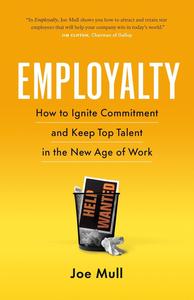 Employalty How to Ignite Commitment and Keep Top Talent in the New Age of Work