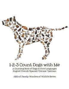 1–2–3 Count Dogs with Me: Counting Dogs in Five Languages: English*French*Spanish*Chinese*German