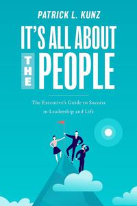 It's All About The People The Executive's Guide to Success in Leadership and Life