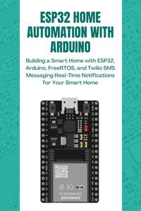ESP32 HOME AUTOMATION WITH ARDUINO Building a Smart Home with ESP32, Arduino