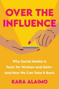 Over the Influence Why Social Media is Toxic for Women and Girls And How We Can Take it Back