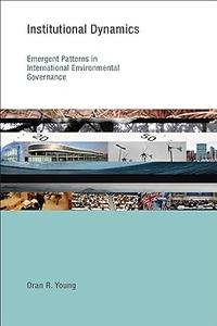 Institutional Dynamics Emergent Patterns in International Environmental Governance