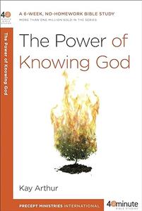The Power of Knowing God A 6–Week, No–Homework Bible Study