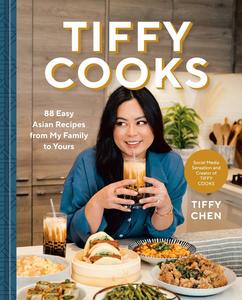 Tiffy Cooks 88 Easy Asian Recipes from My Family to Yours A Cookbook
