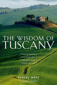 The Wisdom of Tuscany Simplicity, Security, and the Good Life
