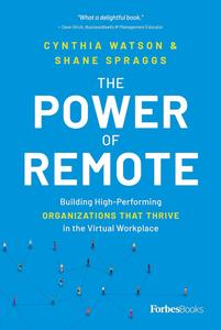 The Power of Remote Building High–Performing Organizations That Thrive in the Virtual Workplace