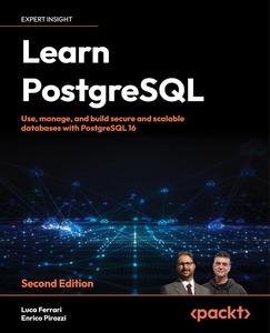 Learn PostgreSQL Use, manage, and build secure and scalable databases with PostgreSQL 16