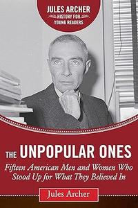 The Unpopular Ones Fifteen American Men and Women Who Stood Up for What They Believed In