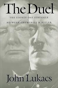 The Duel The Eighty–Day Struggle Between Churchill and Hitler