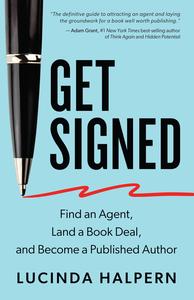 Get Signed Find an Agent, Land a Book Deal, and Become a Published Author