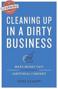 Cleaning Up in a Dirty Business Make Money Fast by Starting a Janitorial Company