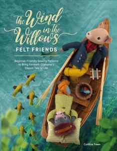 The Wind in the Willows Felt Friends Beginner–friendly sewing patterns to bring Kenneth Grahame's classic tale to life