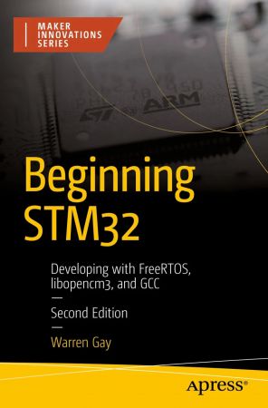 Beginning STM32: Developing with FreeRTOS, libopencm3, and GCC, 2nd Edition