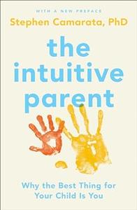 The Intuitive Parent Why the Best Thing for Your Child Is You