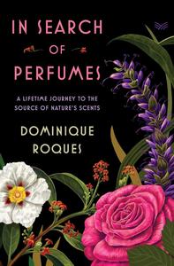 In Search of Perfumes A Lifetime Journey to the Source of Nature's Scents