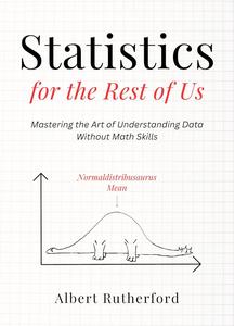 Statistics for the Rest of Us Mastering the Art of Understanding Data Without Math Skills (Advanced Thinking Skills Book 4)