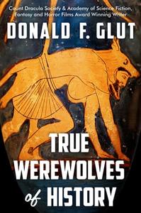True Werewolves of History From Ancient Times to the Present (True Monsters of History)