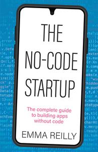 The No–Code Startup The complete guide to building apps without code