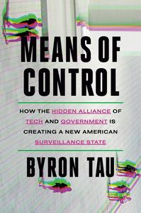 Means of Control How the Hidden Alliance of Tech and Government Is Creating a New American Surveillance State