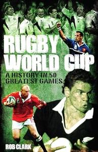 Rugby World Cup Greatest Games A History in 50 Matches