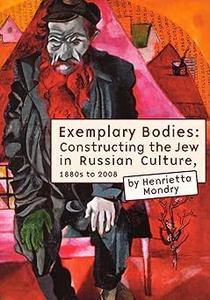 Exemplary Bodies Constructing the Jew in Russian Culture, 1880s to 2008