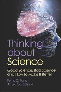 Thinking about Science Good Science, Bad Science, and How to Make It Better (ASM Books)
