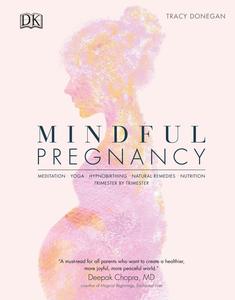 Mindful Pregnancy Meditation, Yoga, Hypnobirthing, Natural Remedies, and Nutrition – Trimester by Trimester