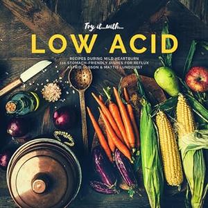 Try it with...low acid recipes during mild heartburn 110 stomach–friendly dishes for reflux