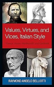 Values, Virtues, and Vices, Italian Style Caesar, Dante, Machiavelli, and Garibaldi