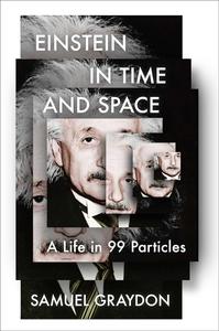 Einstein in Time and Space A Life in 99 Particles