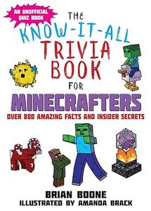 The Know–It–All Trivia Book for Minecrafters Over 800 Amazing Facts and Insider Secrets