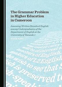 The Grammar Problem in Higher Education in Cameroon Assessing Written Standard English Among Undergraduates of the Depa