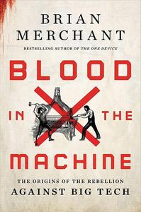 Blood in the Machine The Origins of the Rebellion Against Big Tech