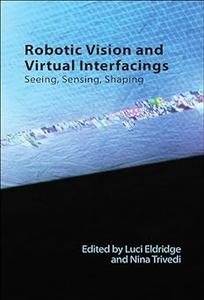 Robotic Vision and Virtual Interfacings Seeing, Sensing, Shaping