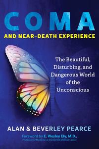 Coma and Near–Death Experience The Beautiful, Disturbing, and Dangerous World of the Unconscious