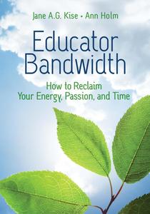 Educator Bandwidth How to Reclaim Your Energy, Passion, and Time