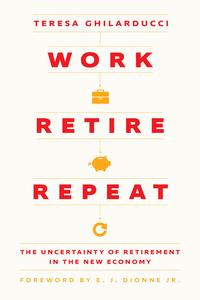 Work, Retire, Repeat The Uncertainty of Retirement in the New Economy