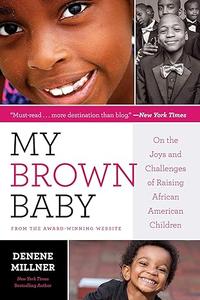 My Brown Baby On the Joys and Challenges of Raising African American Children (2024)
