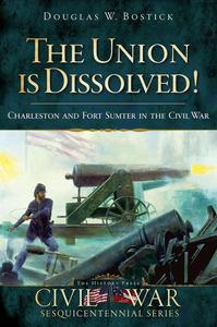 The Union is Dissolved! Charleston and Fort Sumter in the Civil War (Civil War Series)