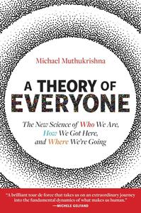 A Theory of Everyone The New Science of Who We Are, How We Got Here, and Where We’re Going
