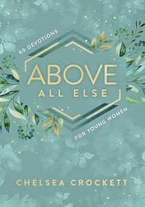 Above All Else 60 Devotions for Young Women