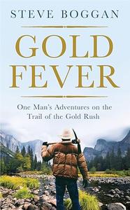 Gold Fever One Man's Adventures on the Trail of the Modern Gold Rush