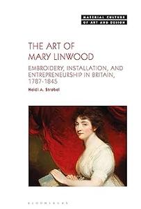 The Art of Mary Linwood Embroidery, Installation, and Entrepreneurship in Britain, 1787–1845