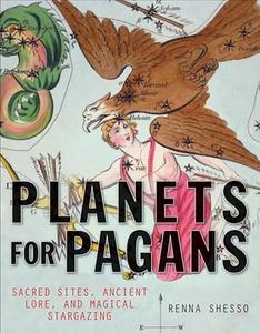 Planets for Pagans Sacred Sites, Ancient Lore, and Magical Stargazing