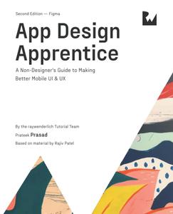 App Design Apprentice (Second Edition) A Non–Designer's Guide to Making Better Mobile UI & UX + Code