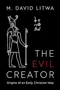 The Evil Creator Origins of an Early Christian Idea