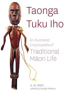 Taonga Tuku Iho An Illustrated Encyclopedia of Traditional Māori Life (Revised Edition)