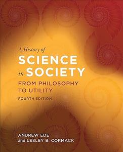 A History of Science in Society From Philosophy to Utility, Fourth Edition