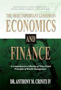 The Most Important Lessons in Economics and Finance A Comprehensive Collection of Time–Tested Principles of Wealth Management